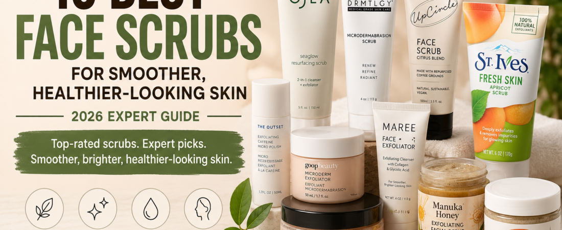 10 Best Face Scrubs for Smoother, Healthier-Looking Skin (2026 Expert Guide)